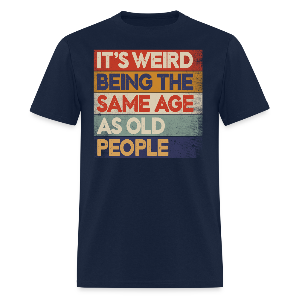 It's Weird Being The Same Age Sarcastic Birthday Gifts T-Shirt - navy