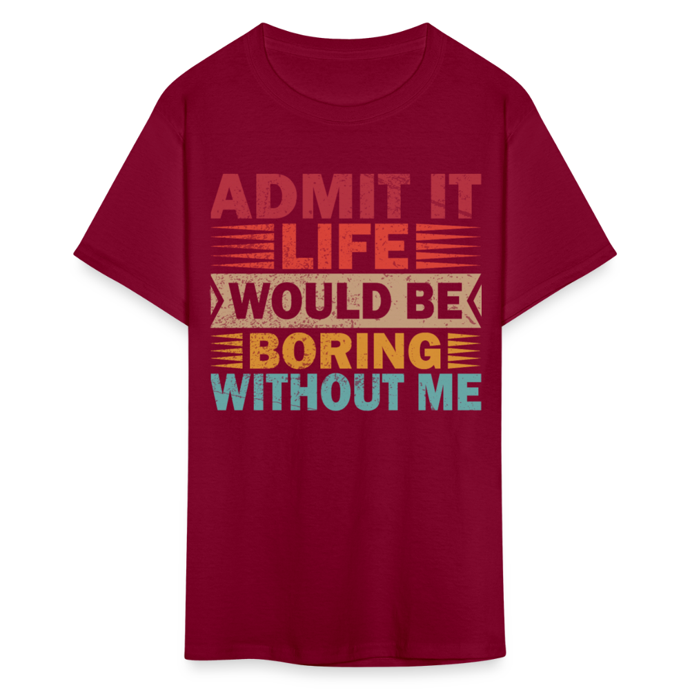 Graphic Tee for Men Women Admit It Life Would Be Boring Without Me T-Shirt - burgundy