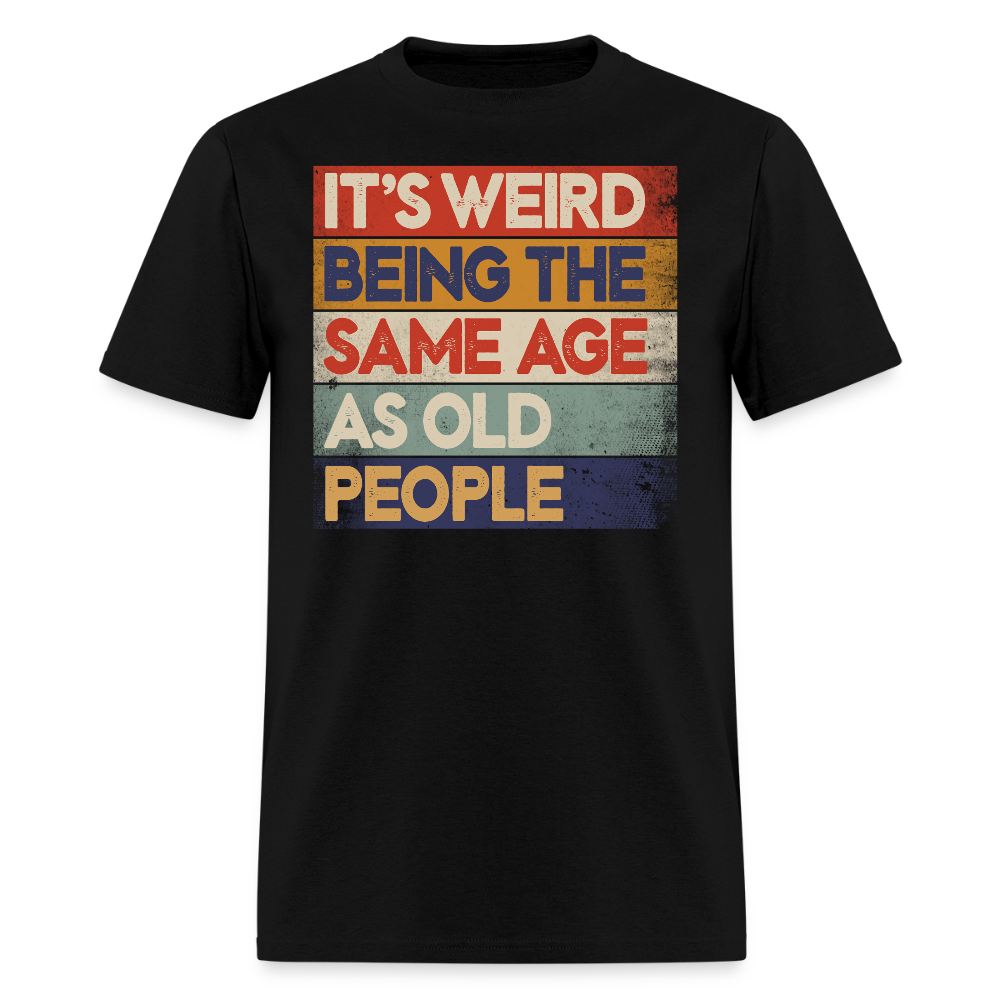It's Weird Being The Same Age Sarcastic Birthday Gifts T-Shirt - black