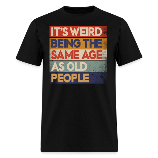 It's Weird Being The Same Age Sarcastic Birthday Gifts T-Shirt - black