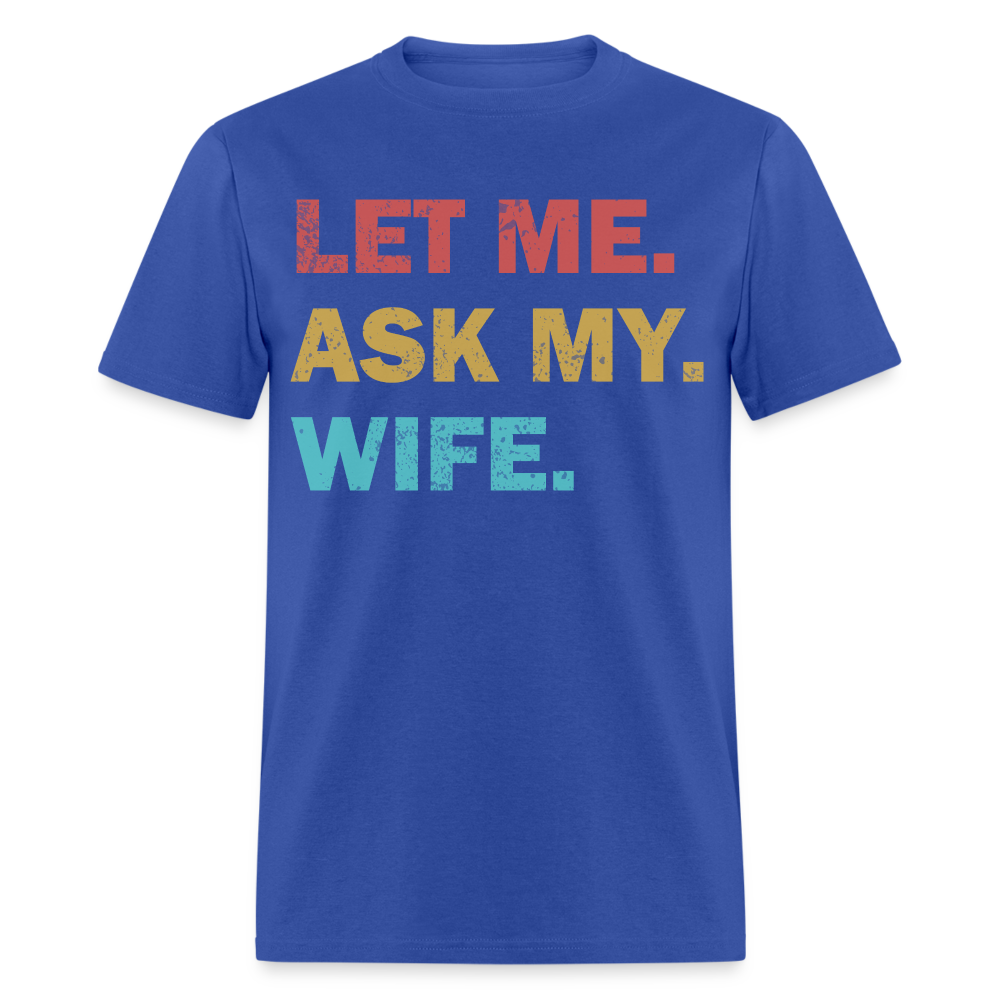 Husband Gift Idea Tee Let Me Ask My Wife T-Shirt - royal blue