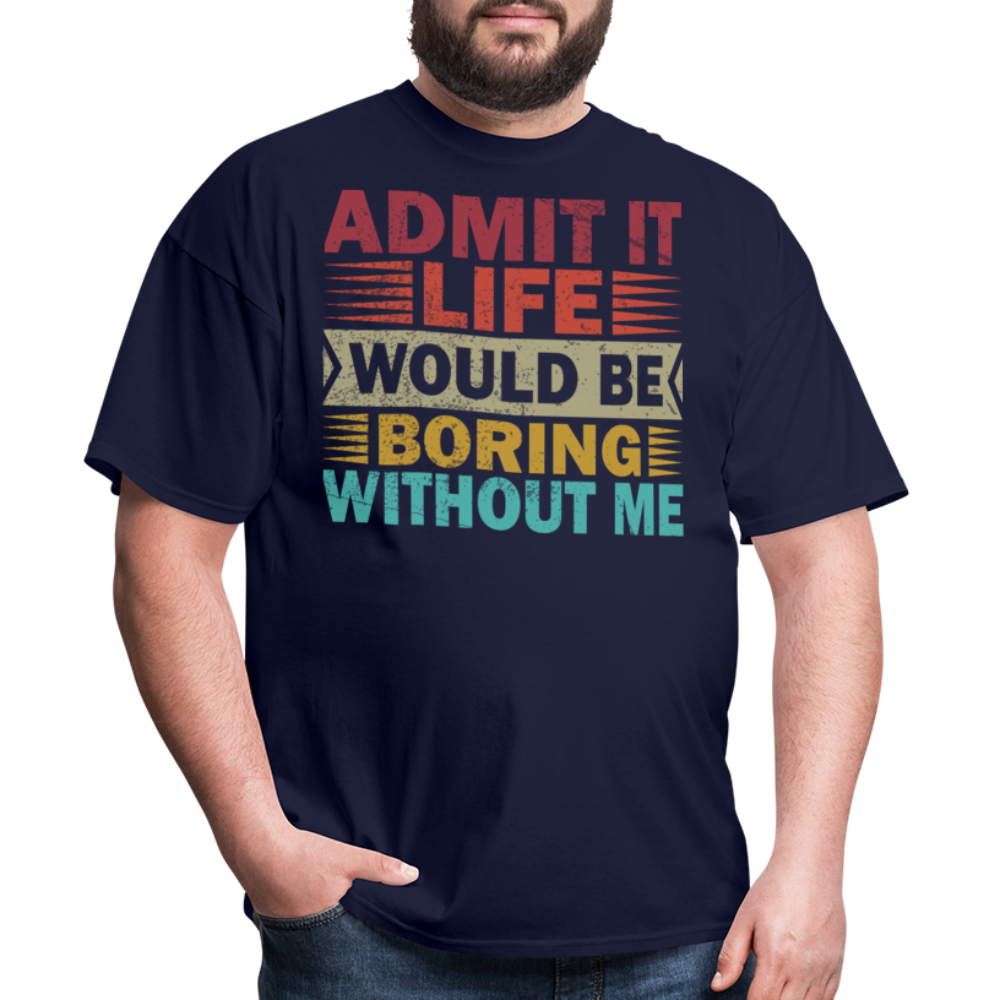 Graphic Tee for Men Women Admit It Life Would Be Boring Without Me T-Shirt - navy