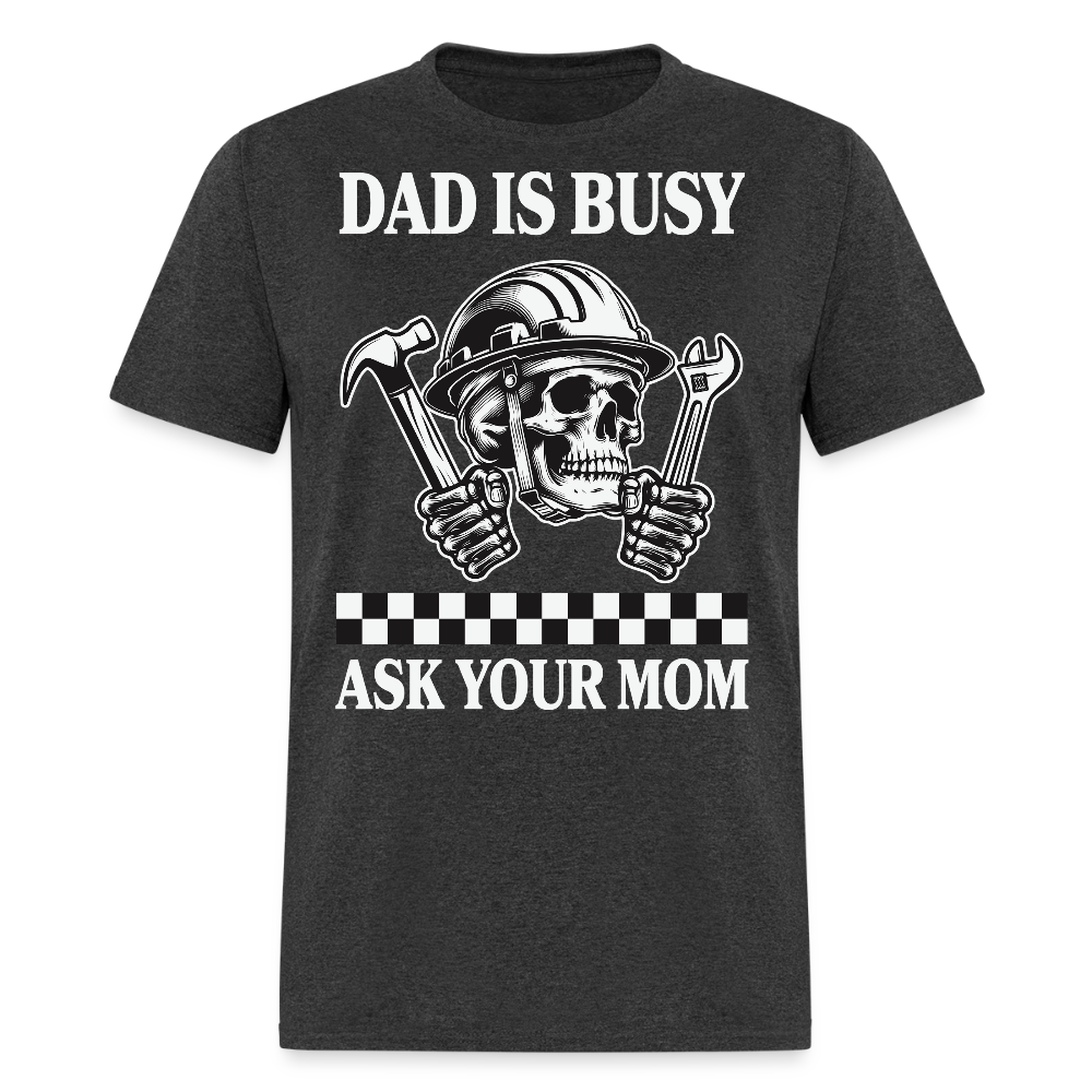 Dad Is Busy Ask Your Mom Father's Day Gift T-shirt - heather black