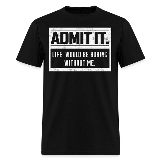 Life Would Be Boring Without Me Funny Sarcastic T-Shirt - black