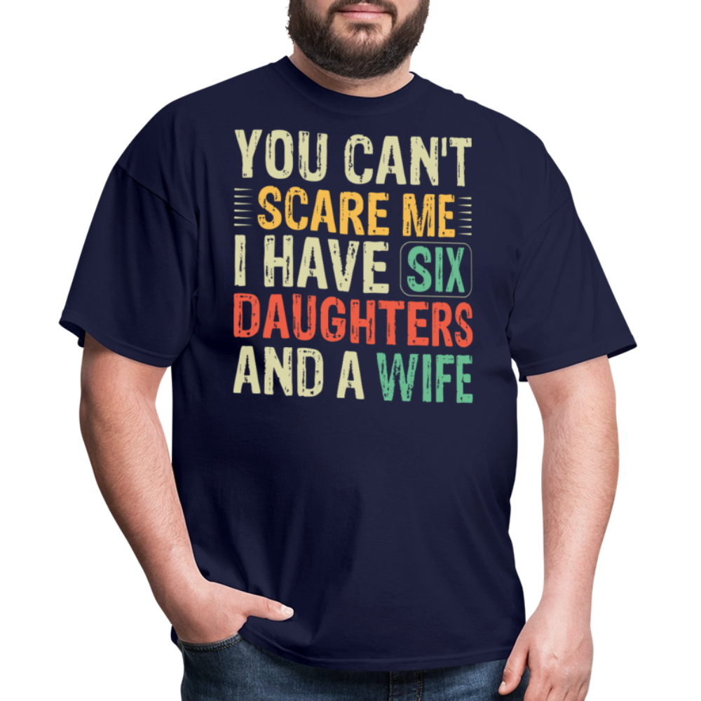 Gifts For Dads With Six Daughters And A Wife You Can't Scare Me T-shirt - navy