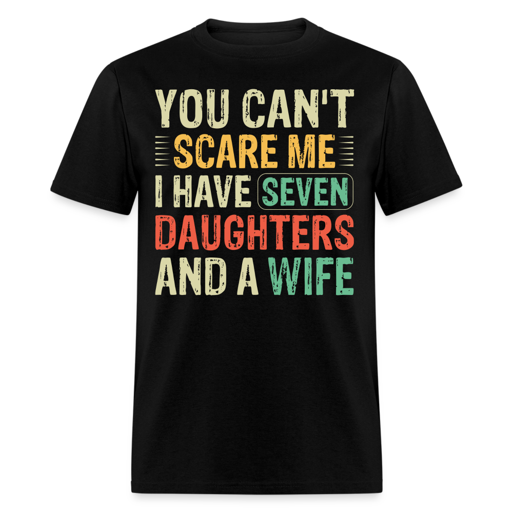 You Can't Scare Me Shirt Unique Gifts For Dads With Seven Daughters And A Wife T-shirt - black