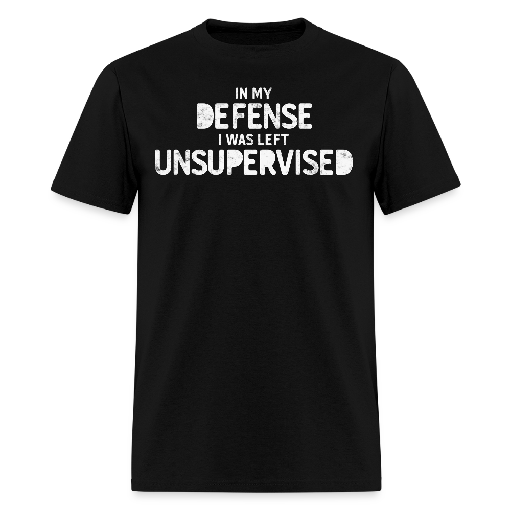 In My Defense I Was Left Unsupervised Funny Statement T-Shirt - black
