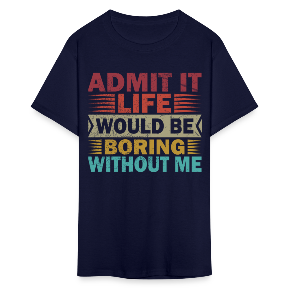 Graphic Tee for Men Women Admit It Life Would Be Boring Without Me T-Shirt - navy