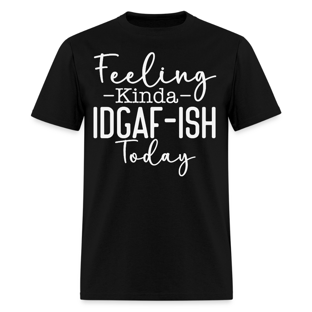 Feeling Kinda IDGAF-Ish Today Chill Mood Funny T-Shirt - black