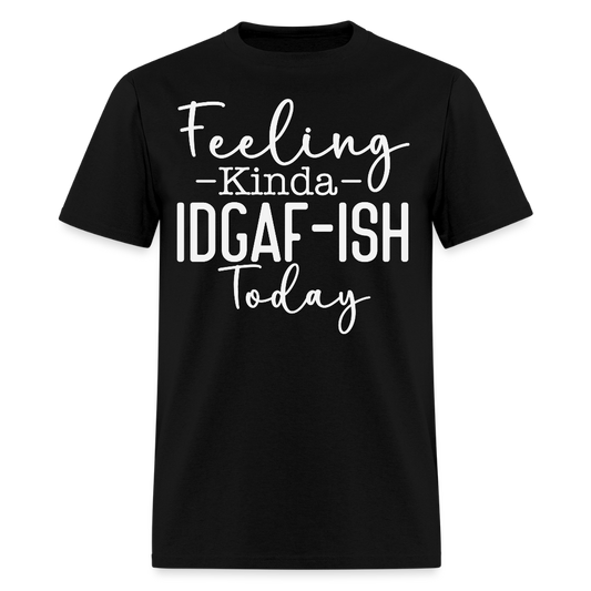 Feeling Kinda IDGAF-Ish Today Chill Mood Funny T-Shirt - black