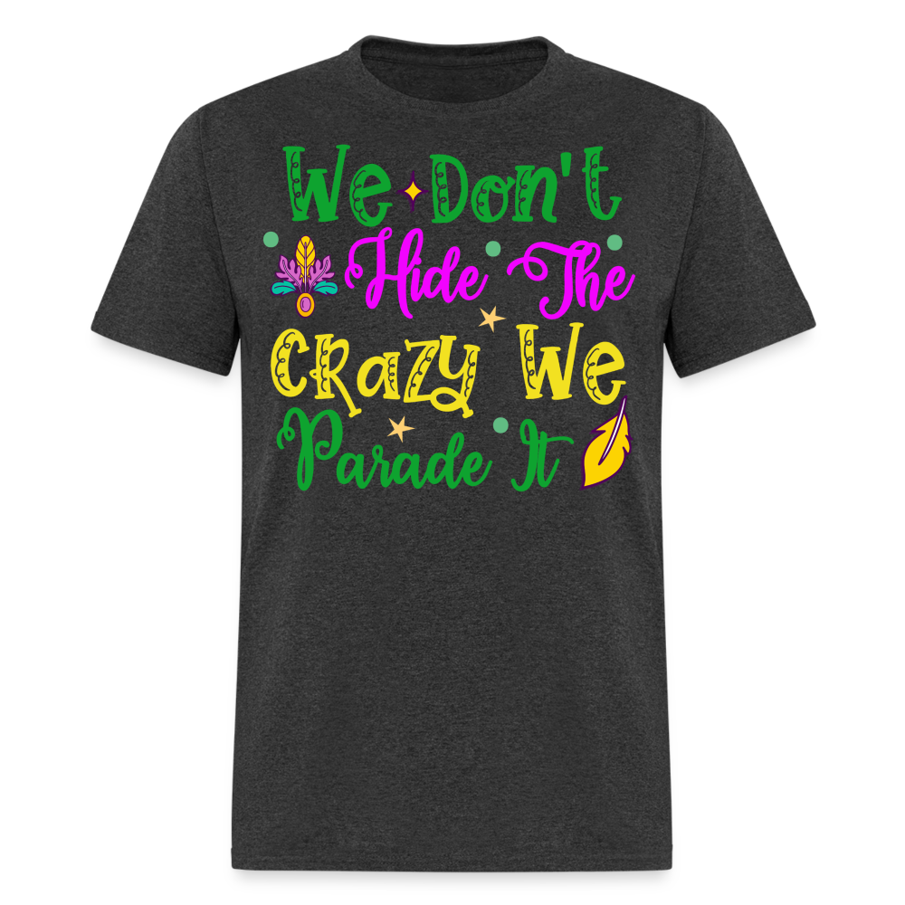 Funny Mardi Gras Parade Shirt We Don’t Hide The Crazy T-shirt - heather black