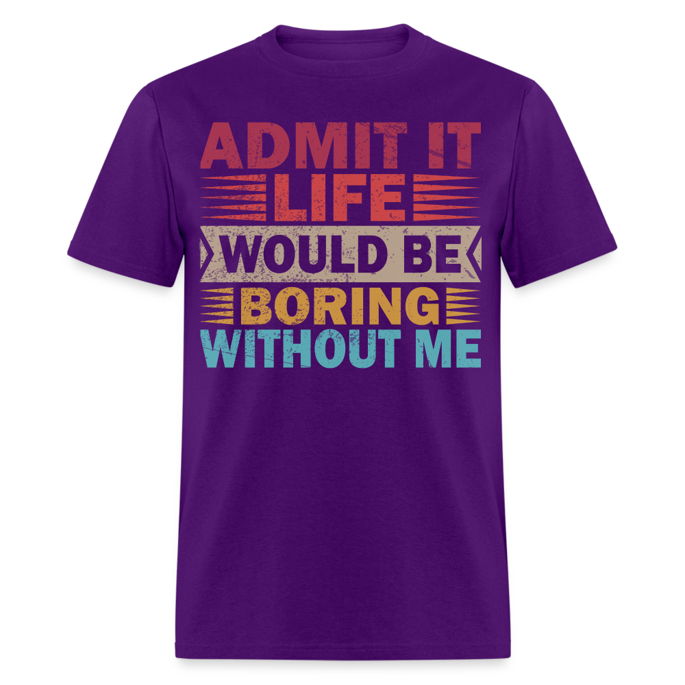 Graphic Tee for Men Women Admit It Life Would Be Boring Without Me T-Shirt - purple