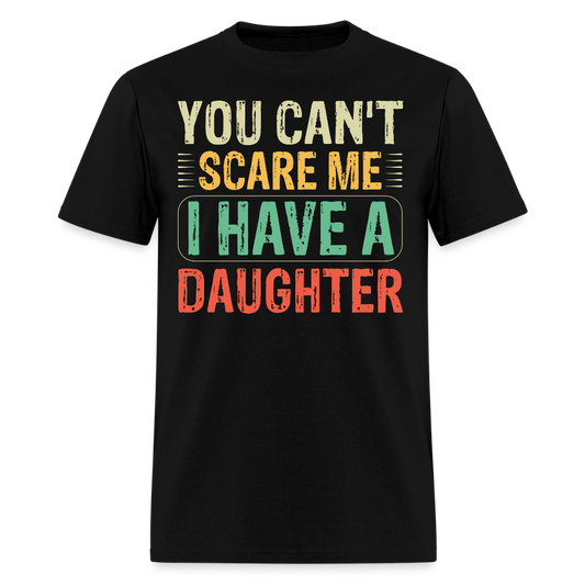 I Have A Daughter Shirt You Can't Scare Me T-shirt for Dads - black