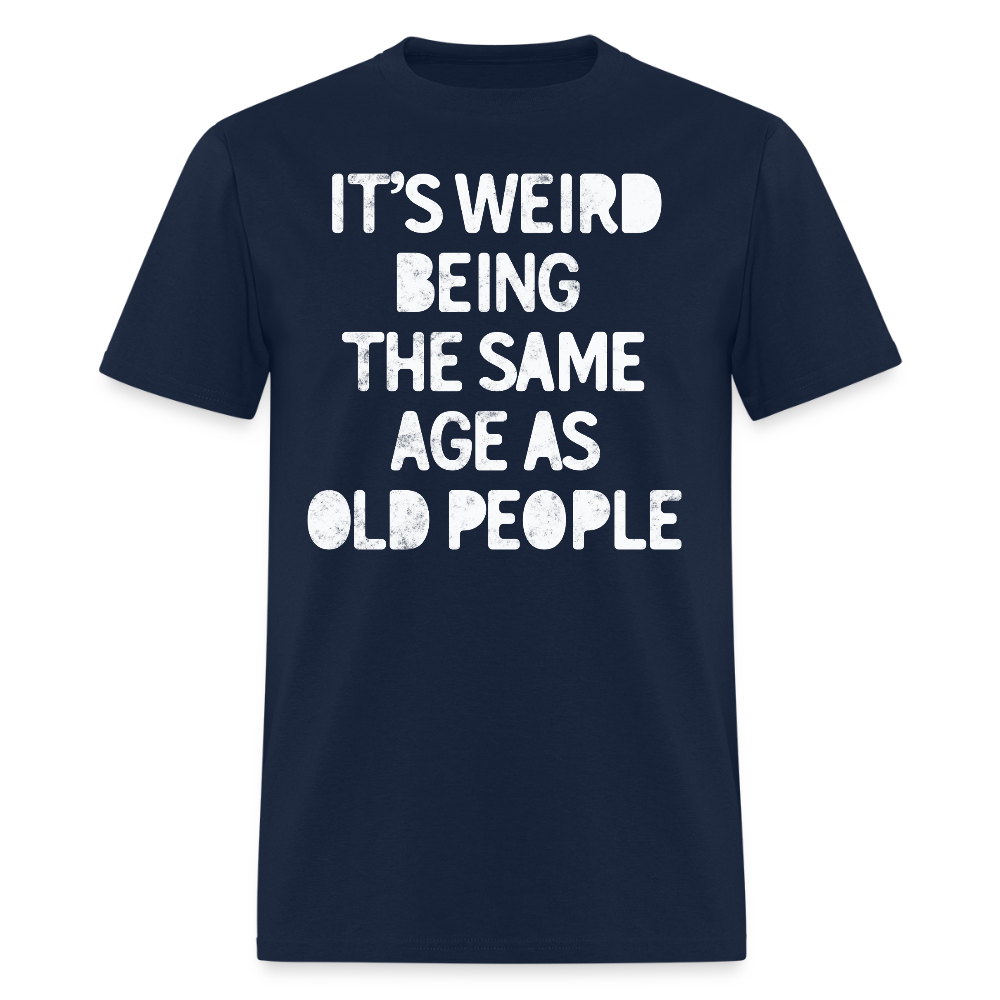 It’s Weird Being The Same Age Funny Getting Older T-Shirt - navy