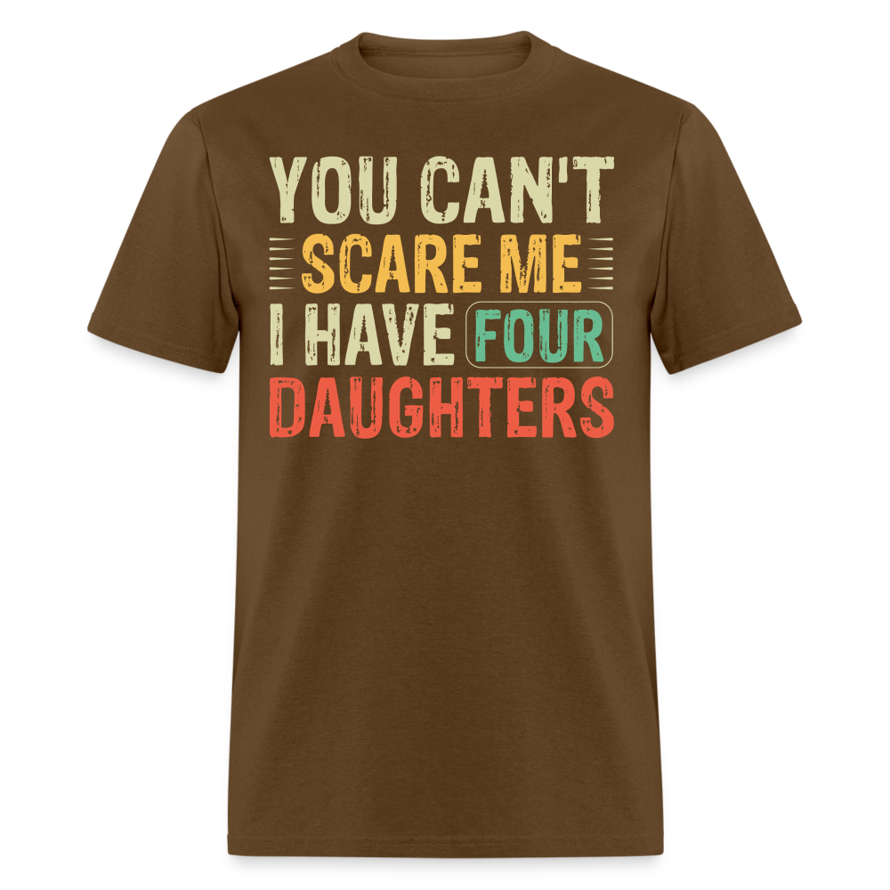 You Can't Scare Me Shirt For Dads with Four Daughters T-shirt - brown