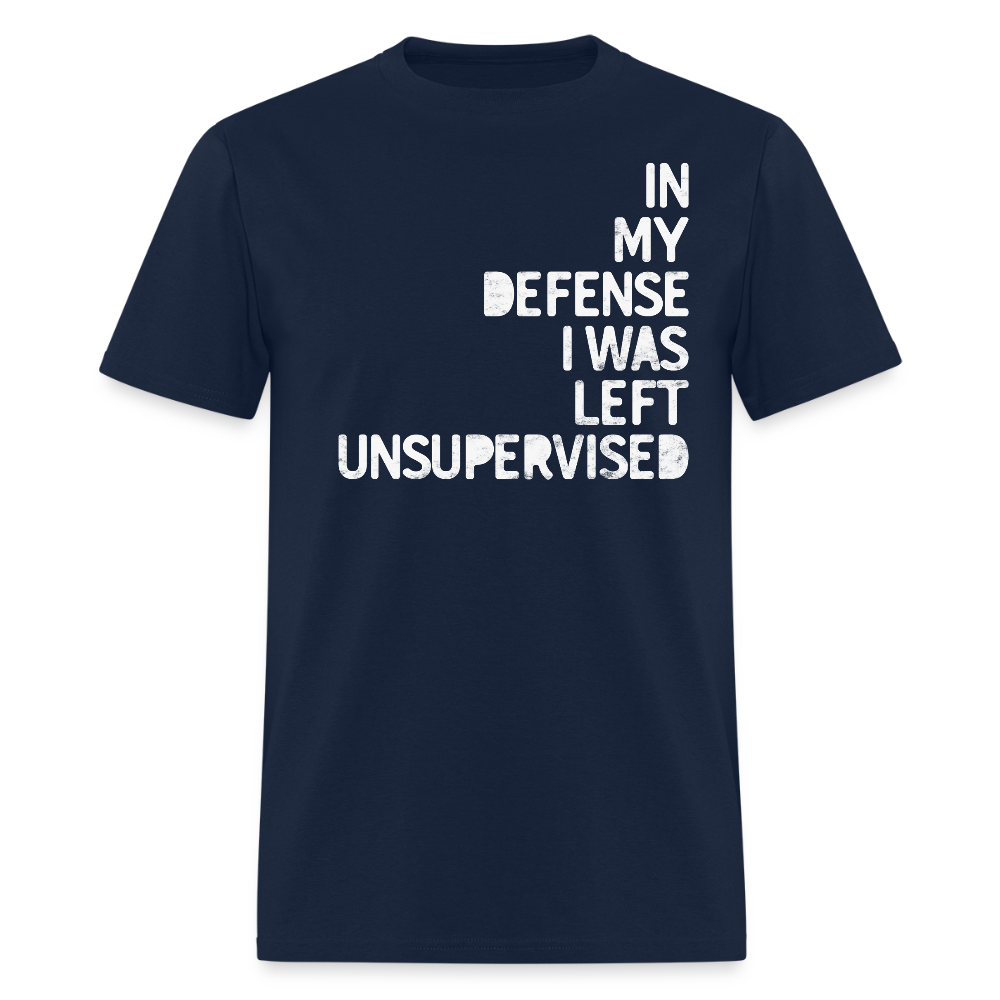 In My Defense I Was Left Unsupervised Humorous T-Shirt - navy