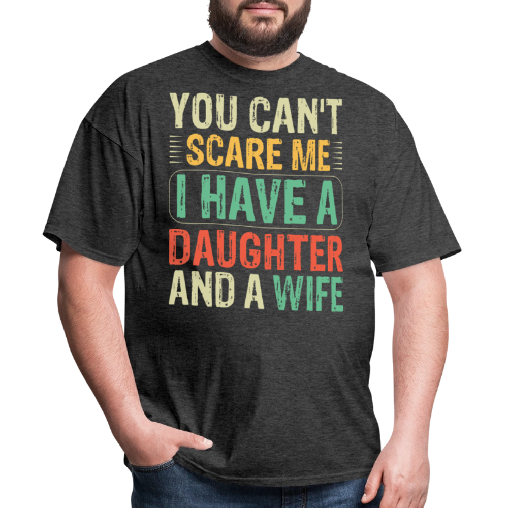 You Can't Scare Me Shirt I Have A Daughter And Wife Unisex T-shirt - heather black