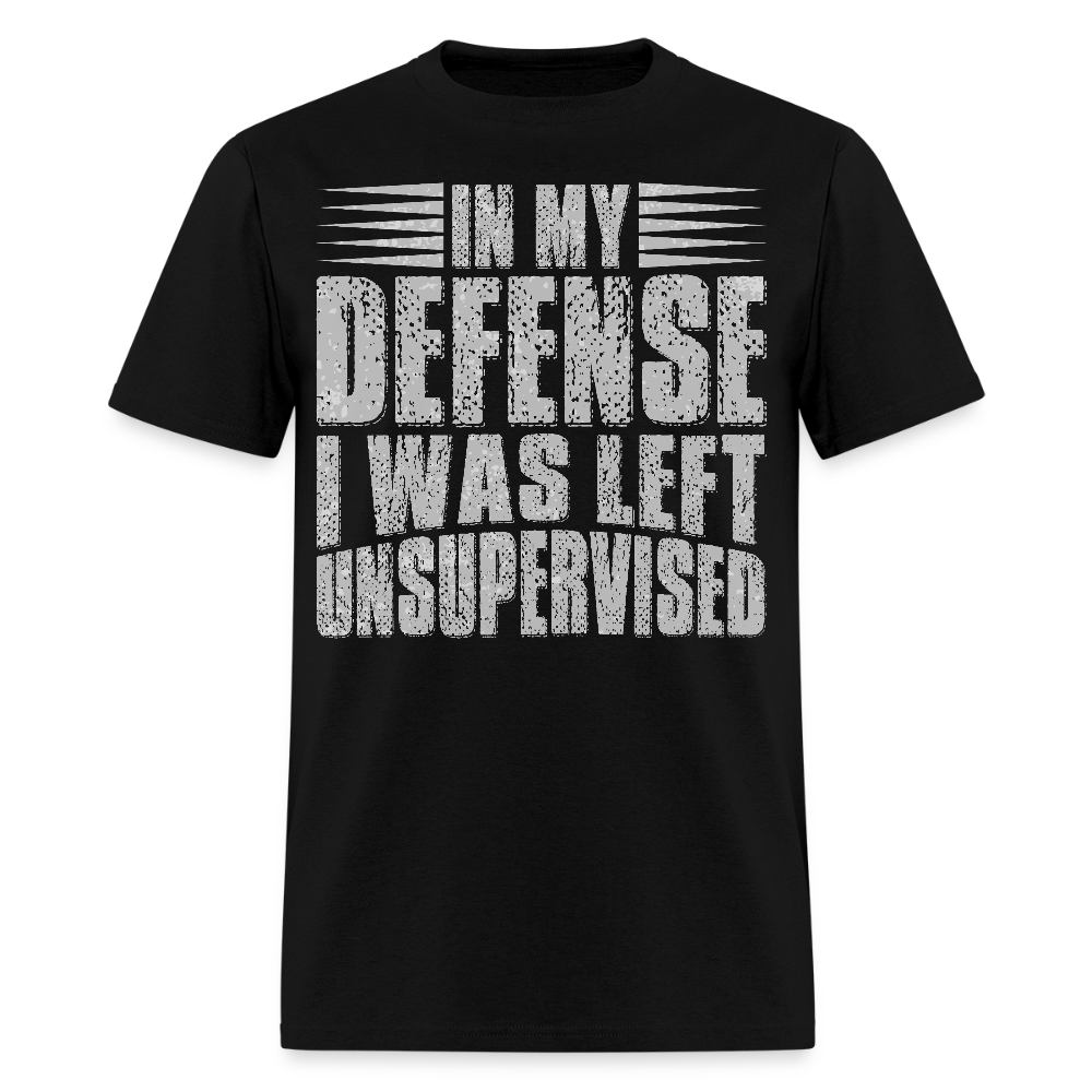 In My Defense I Was Left Unsupervised Humor Graphic T-shirt For Men Women - black