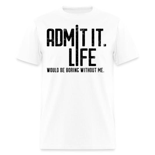 Life Would Be Boring Without Me Sarcastic Quote T-Shirt - white