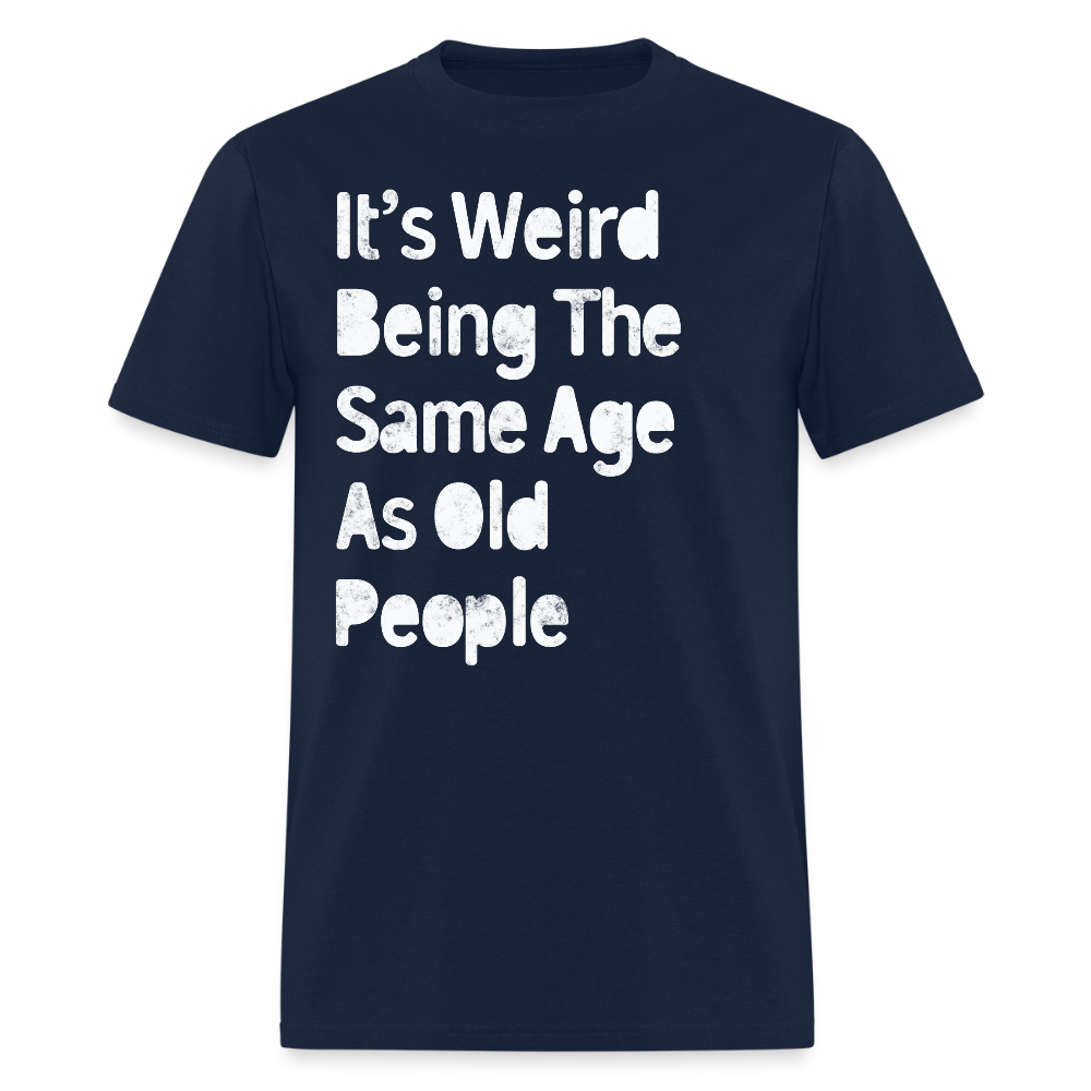 It’s Weird Being The Same Age Funny Getting Older T-Shirt - navy
