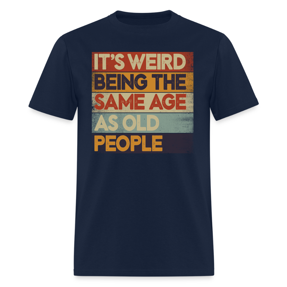It's Weird Being The Same Age Midlife Crisis Humor T-Shirt - navy