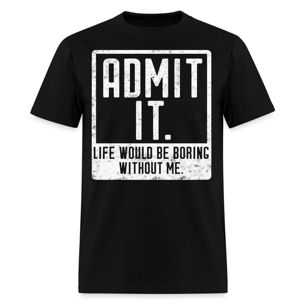 Life Would Be Boring Without Me Funny Graphic T-Shirt - black