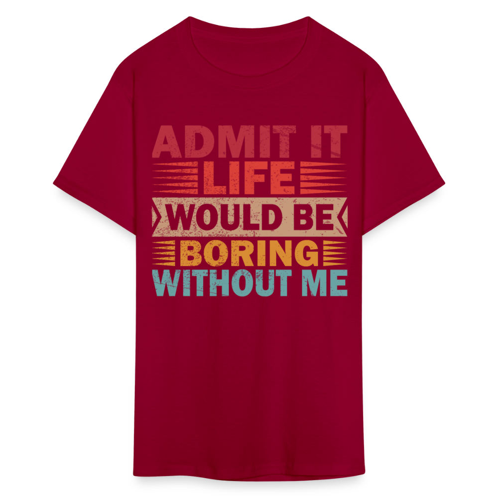 Graphic Tee for Men Women Admit It Life Would Be Boring Without Me T-Shirt - dark red