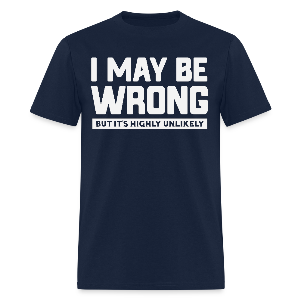 I May Be Wrong But It’s Highly Unlikely Funny Quote T-Shirt - navy