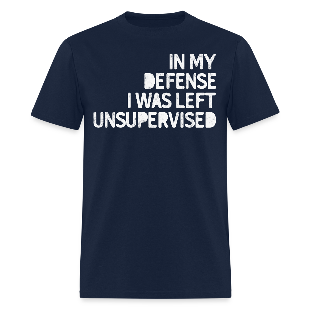 In My Defense I Was Left Unsupervised Sarcastic T-Shirt - navy