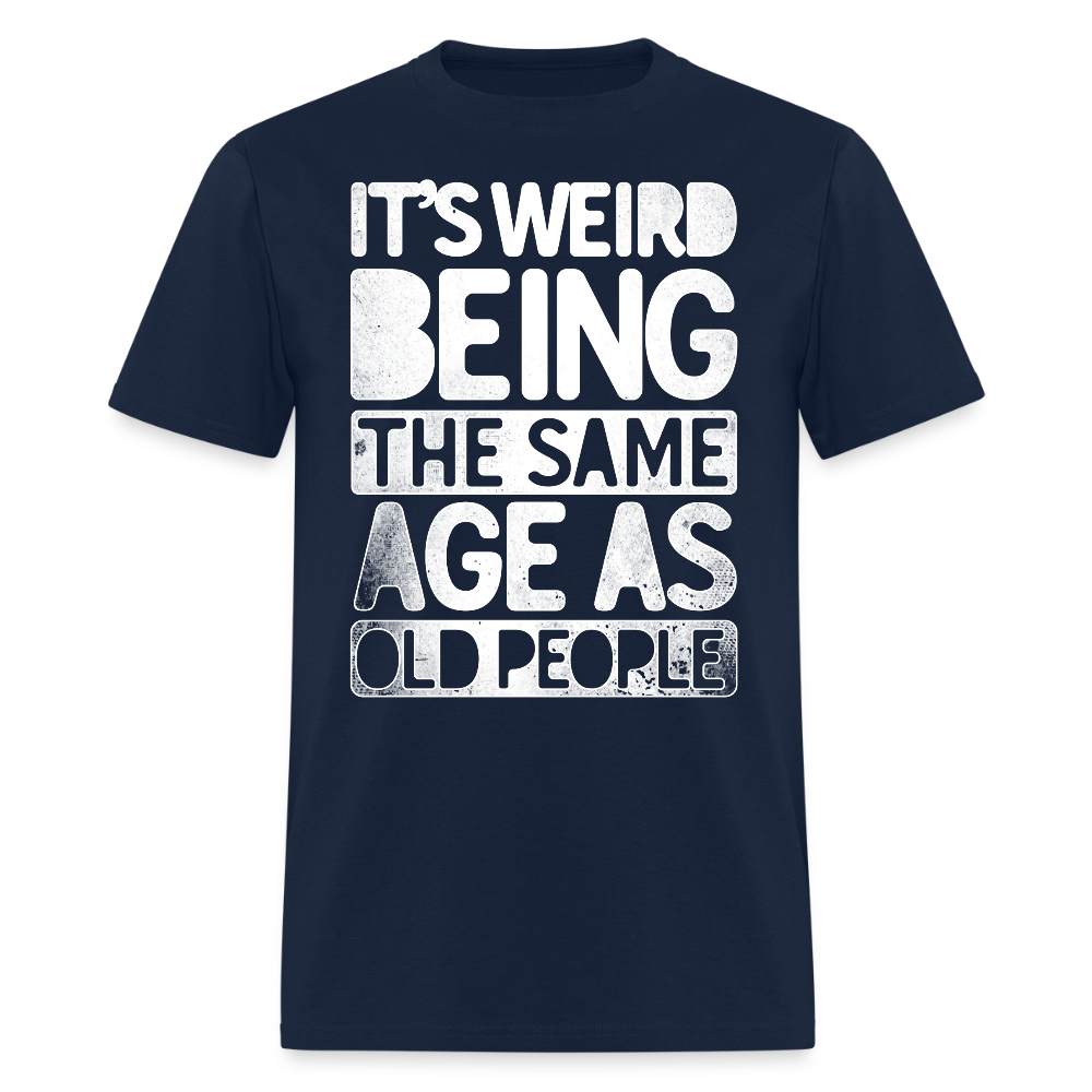 It's Werid Being The Same Age As Old People Gag Gift T-Shirt - navy