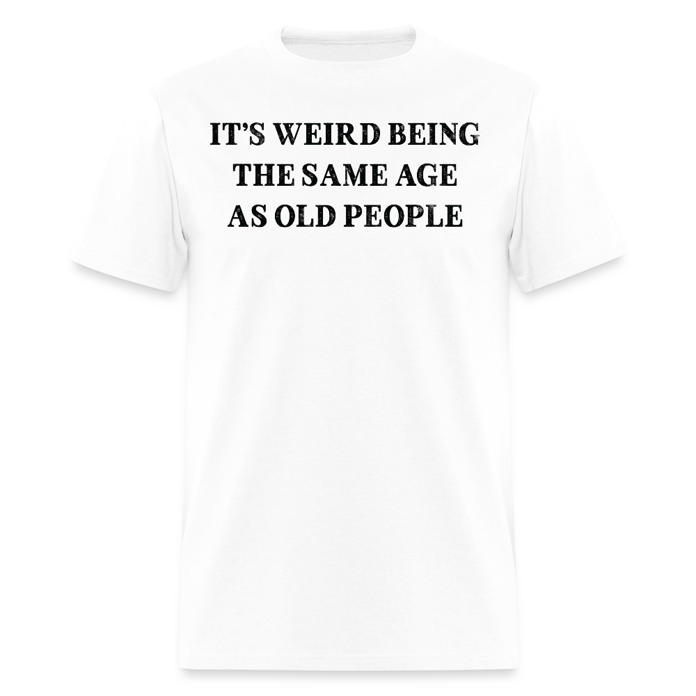 It’s Weird Being The Same Age Midlife Crisis Gift T-Shirt - white