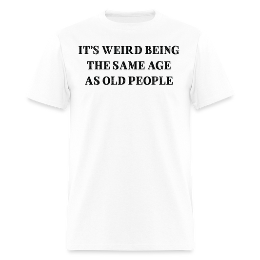 It’s Weird Being The Same Age Midlife Crisis Gift T-Shirt - white