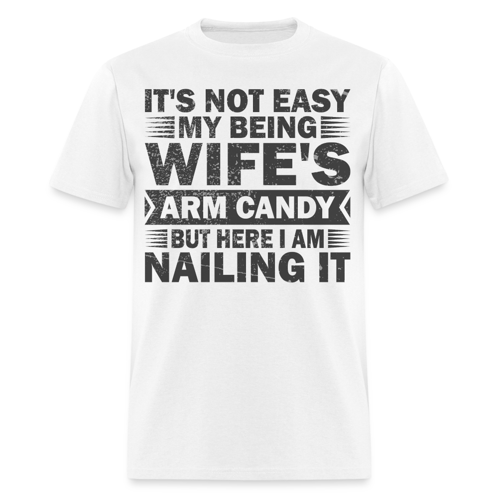 Hilarious Shirt For Men It's Not Easy Being My Wife's Arm Candy T-shirt - white