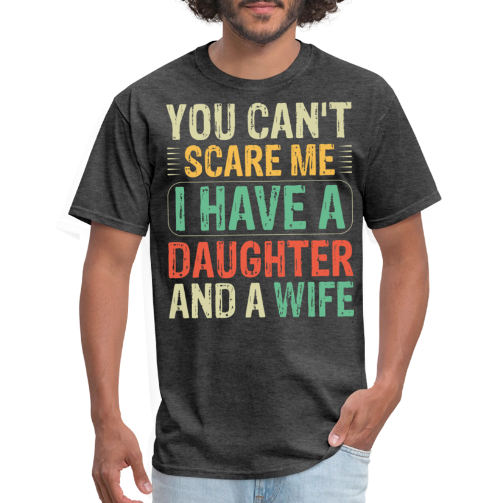 You Can't Scare Me Shirt I Have A Daughter And Wife Unisex T-shirt - heather black