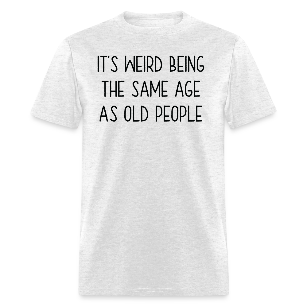 It’s Weird Being The Same Age Hilarious Aging T-Shirt - light heather gray