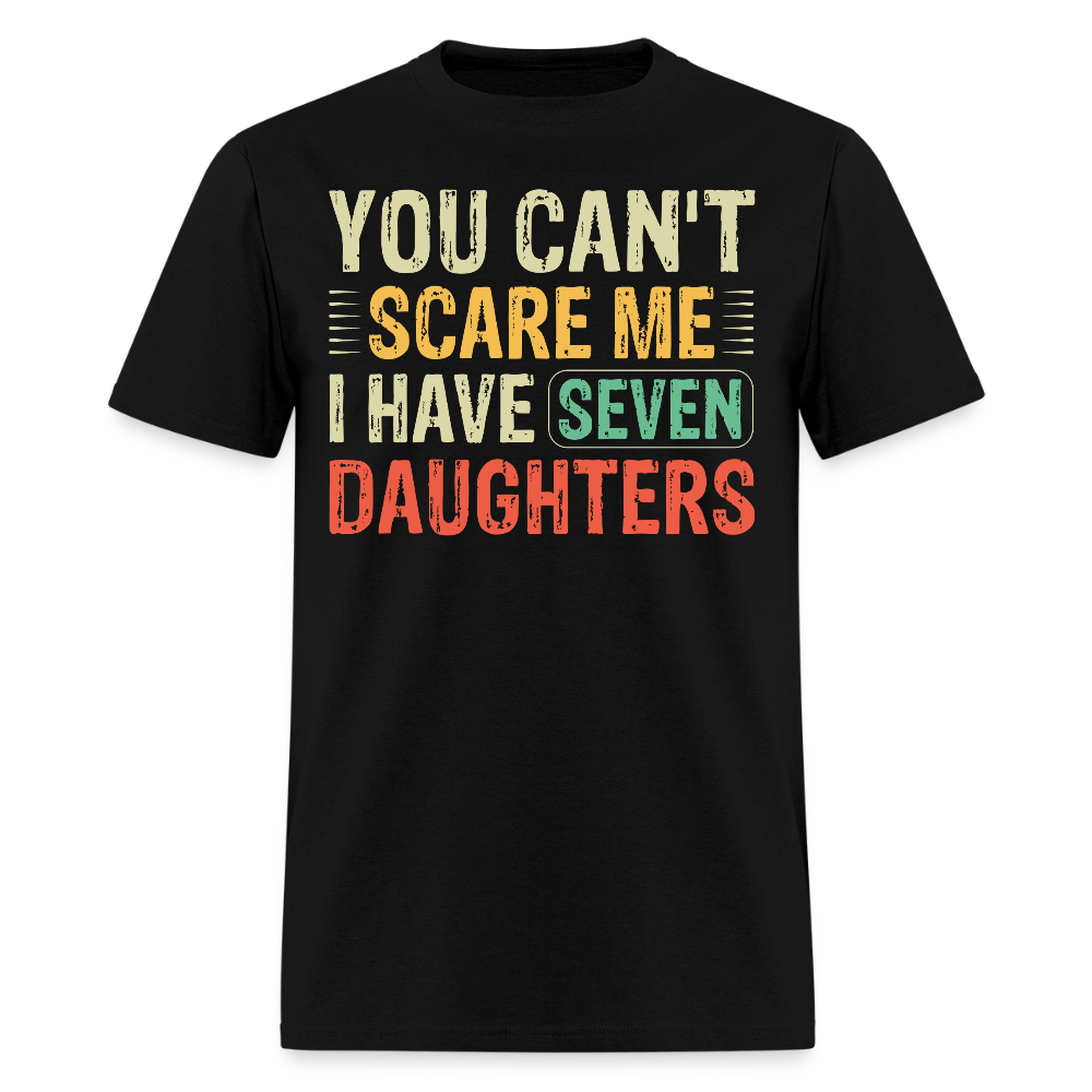 You Can't Scare Me Shirt Gifts for Dads with Seven Daughters T-shirt - black