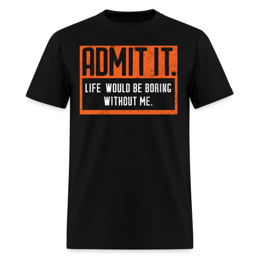 Admit It Life Would Be Boring Sarcastic Graphic T-Shirt - black