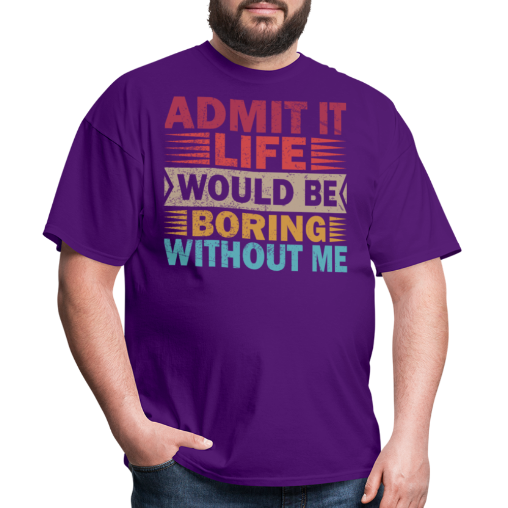 Graphic Tee for Men Women Admit It Life Would Be Boring Without Me T-Shirt - purple