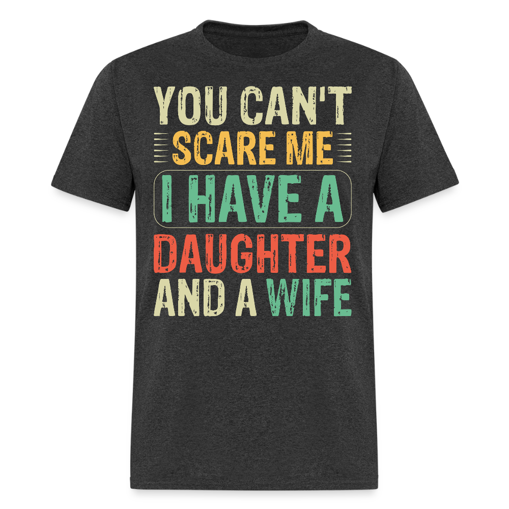 You Can't Scare Me Shirt I Have A Daughter And Wife Unisex T-shirt - heather black