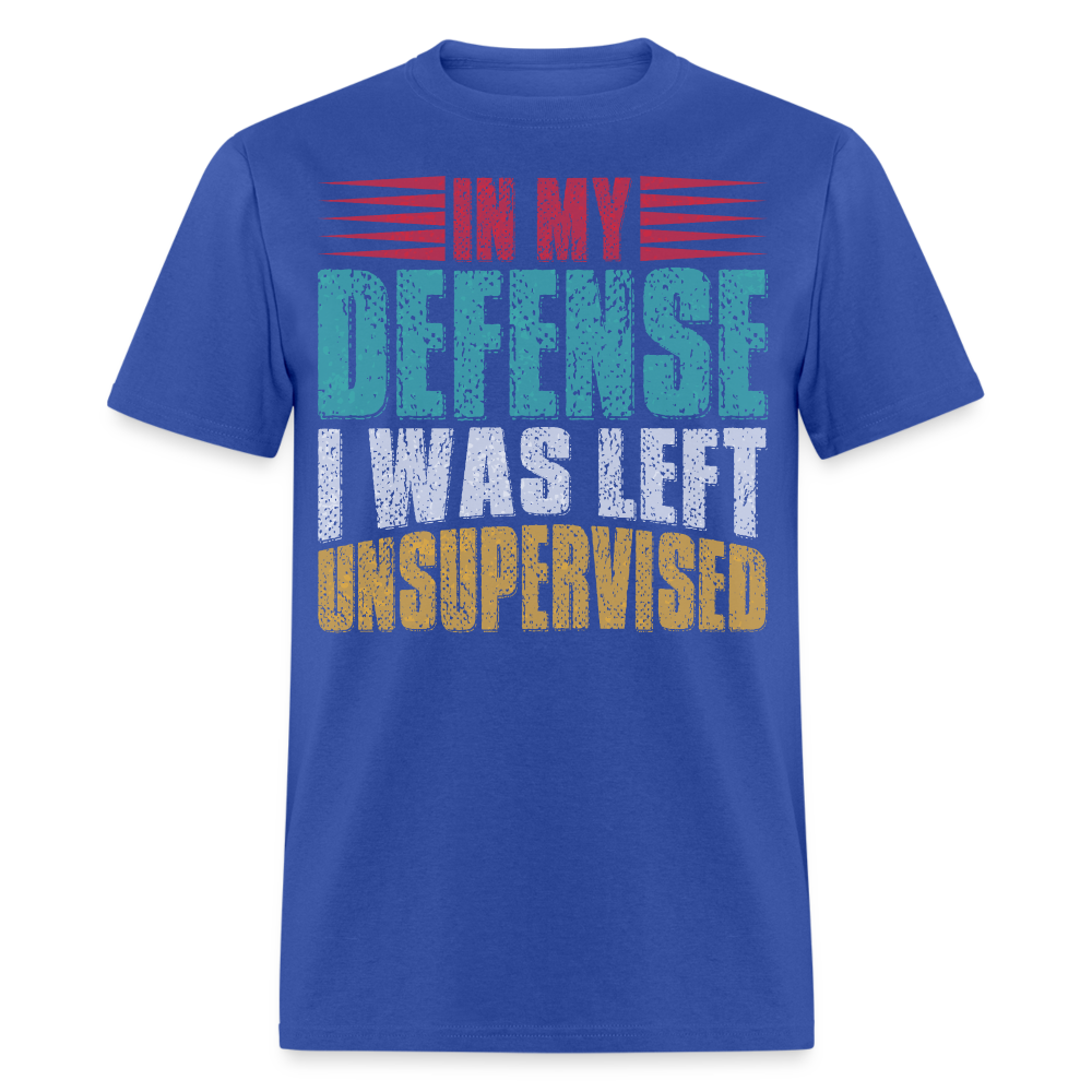 In My Defense I Was Left Unsupervised Tee Witty humor T-shirt For Men - royal blue