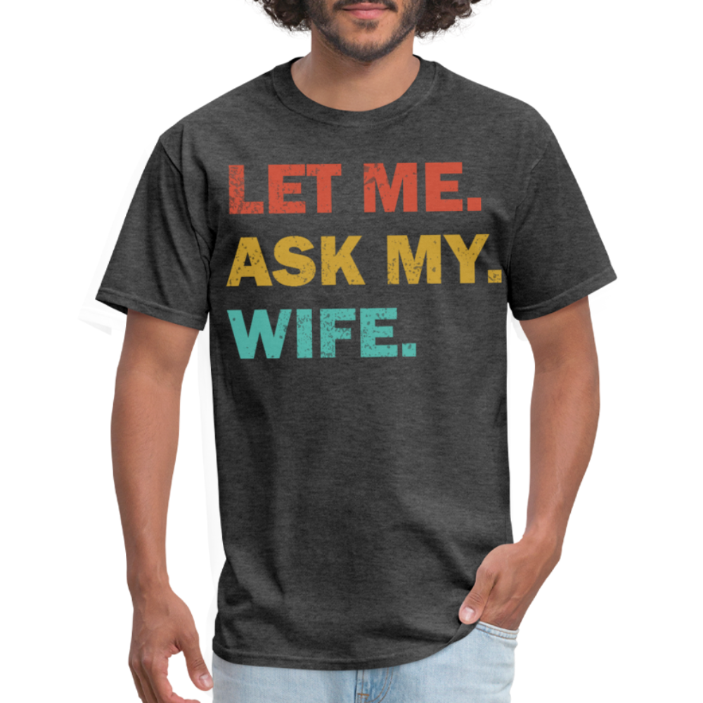 Husband Gift Idea Tee Let Me Ask My Wife T-Shirt - heather black