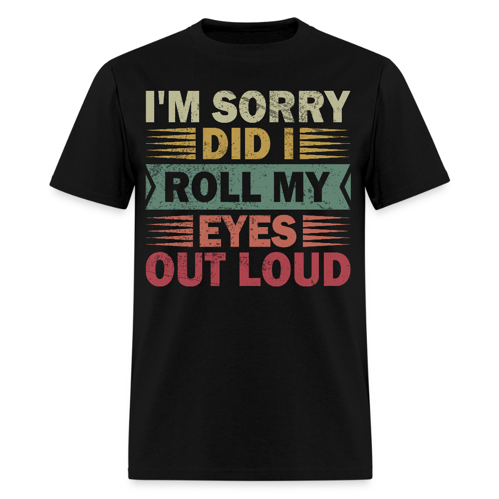 I'm Sorry Did I Roll My Eyes Out Loud Funny Sarcastic Unisex T-shirt - black
