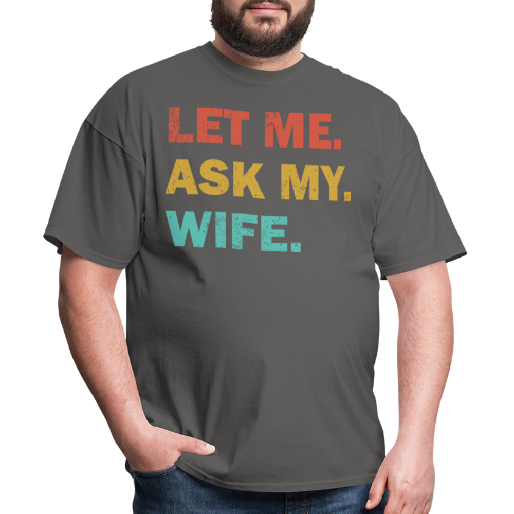 Husband Gift Idea Tee Let Me Ask My Wife T-Shirt - charcoal