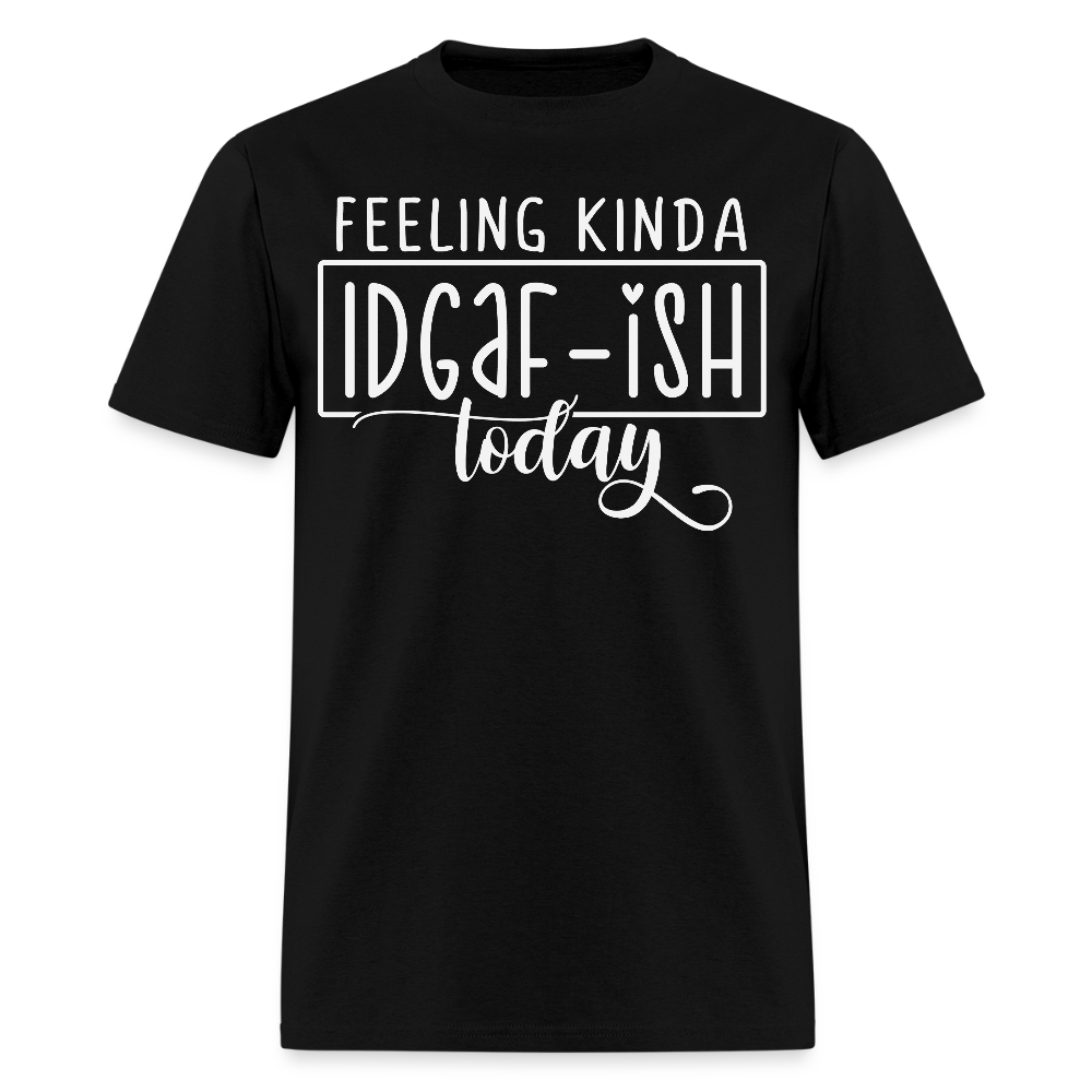 Feeling Kinda IDGAF-Ish Today Sarcastic Mood T-Shirt - black