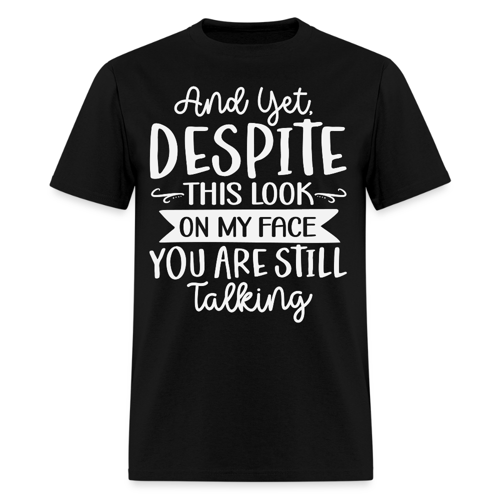 Despite This Look On My Face You Are Still Talking Funny Sarcastic T-Shirt - black