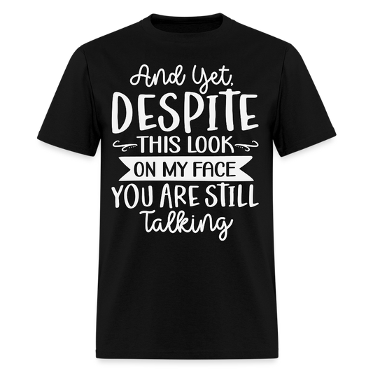 Despite This Look On My Face You Are Still Talking Funny Sarcastic T-Shirt - black