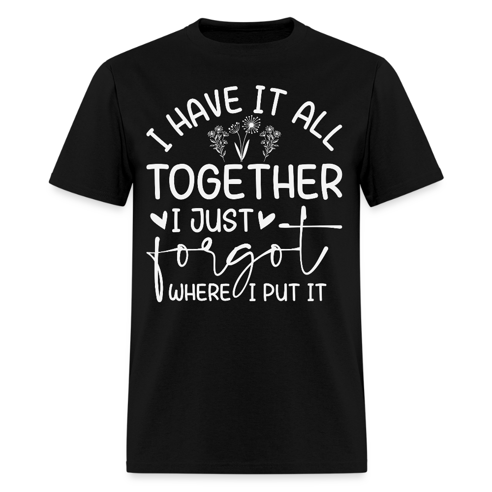 I Have It All Together Funny Quote T-Shirt - black