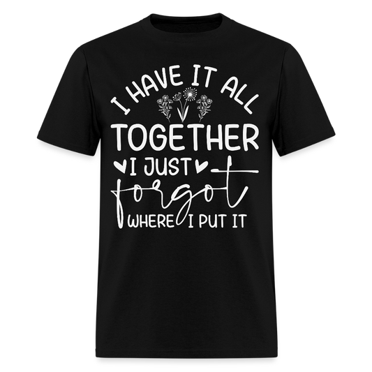 I Have It All Together Funny Quote T-Shirt - black