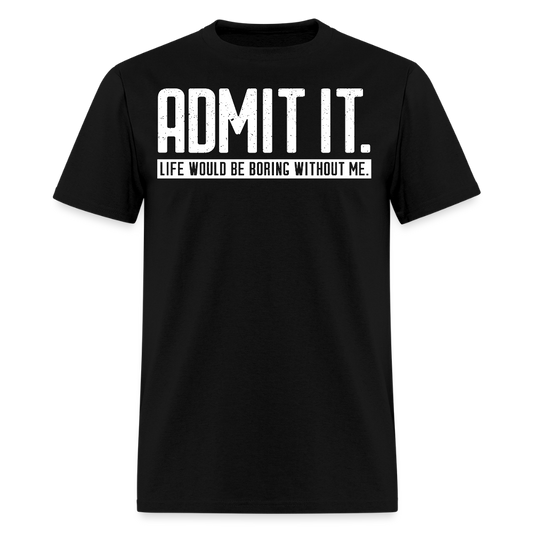 Life Would Be Boring Without Me Funny Saying T-Shirt - black