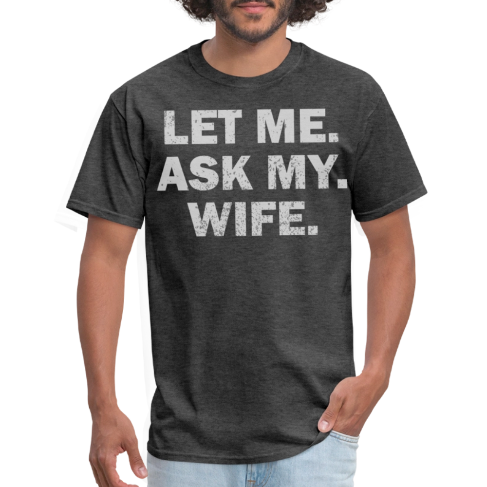 Let Me Ask My Wife Gift Funny Husband T-shirt - heather black